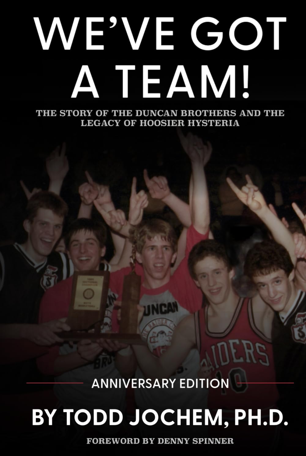 We’ve Got A Team!: The Story of the Duncan Brothers and the Legacy of Hoosier Hysteria