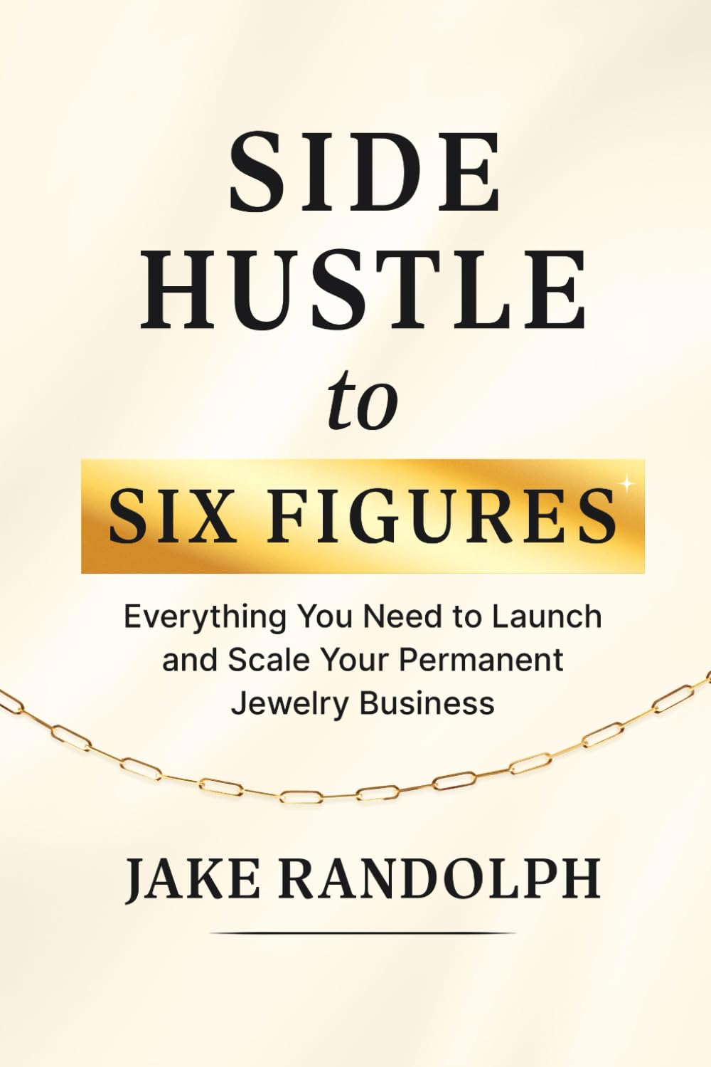 Side Hustle to Six Figures: Everything You Need to Launch and Scale Your Permanent Jewelry Business