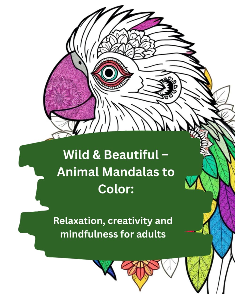 Wild & Beautiful – Animal Mandalas to Color:: Relaxation, creativity and mindfulness for adults