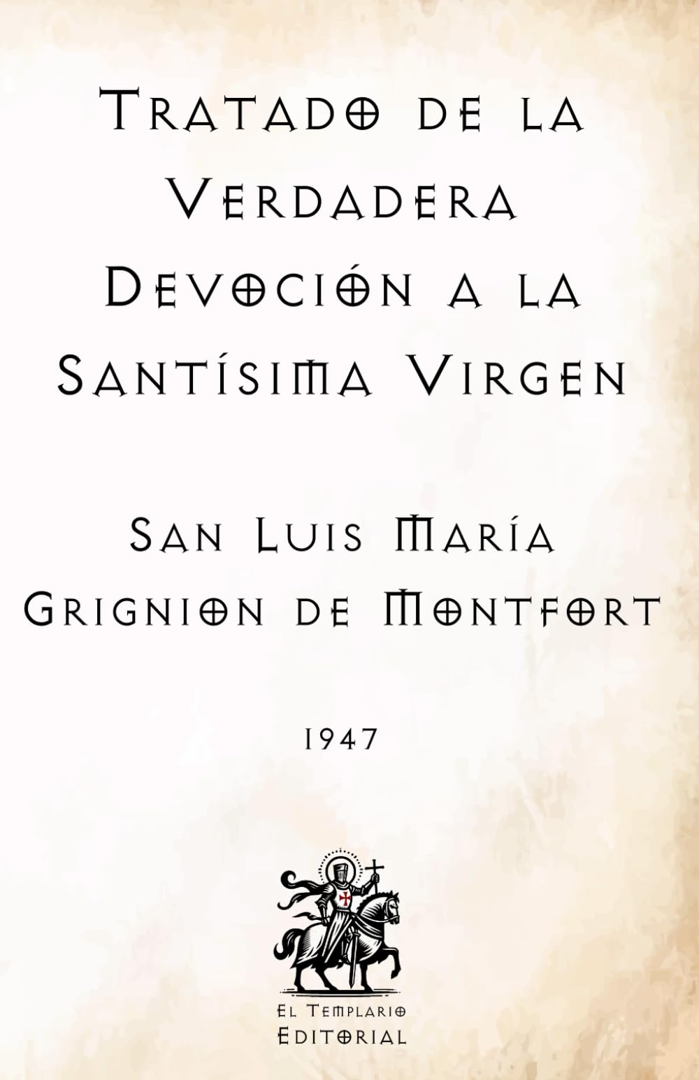 Tratado de la Verdadera Devoción a la Santísima Virgen: (Facsímil de 1947) (Clásicos Católicos de El Templario Editorial) (Spanish Edition)