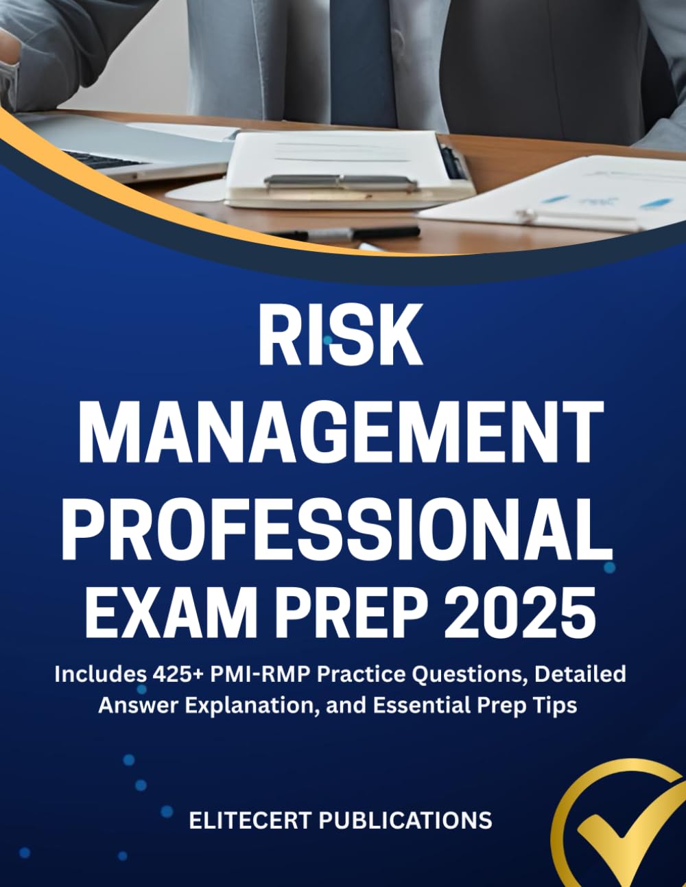 RISK MANAGEMENT PROFESSIONAL EXAM PREP 2025: Includes 425+ PMI-RMP Practice Questions, Detailed Answer Explanation, and Essential Prep Tips (PMI exams)