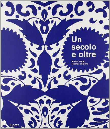 Un secolo e oltre-A Century and Beyond. Premio Fabbri seconda edizione. Catalogo della mostra (Bologna, Ravenna, 27 ottobre-25 novembre 2007). Ediz. bilingue