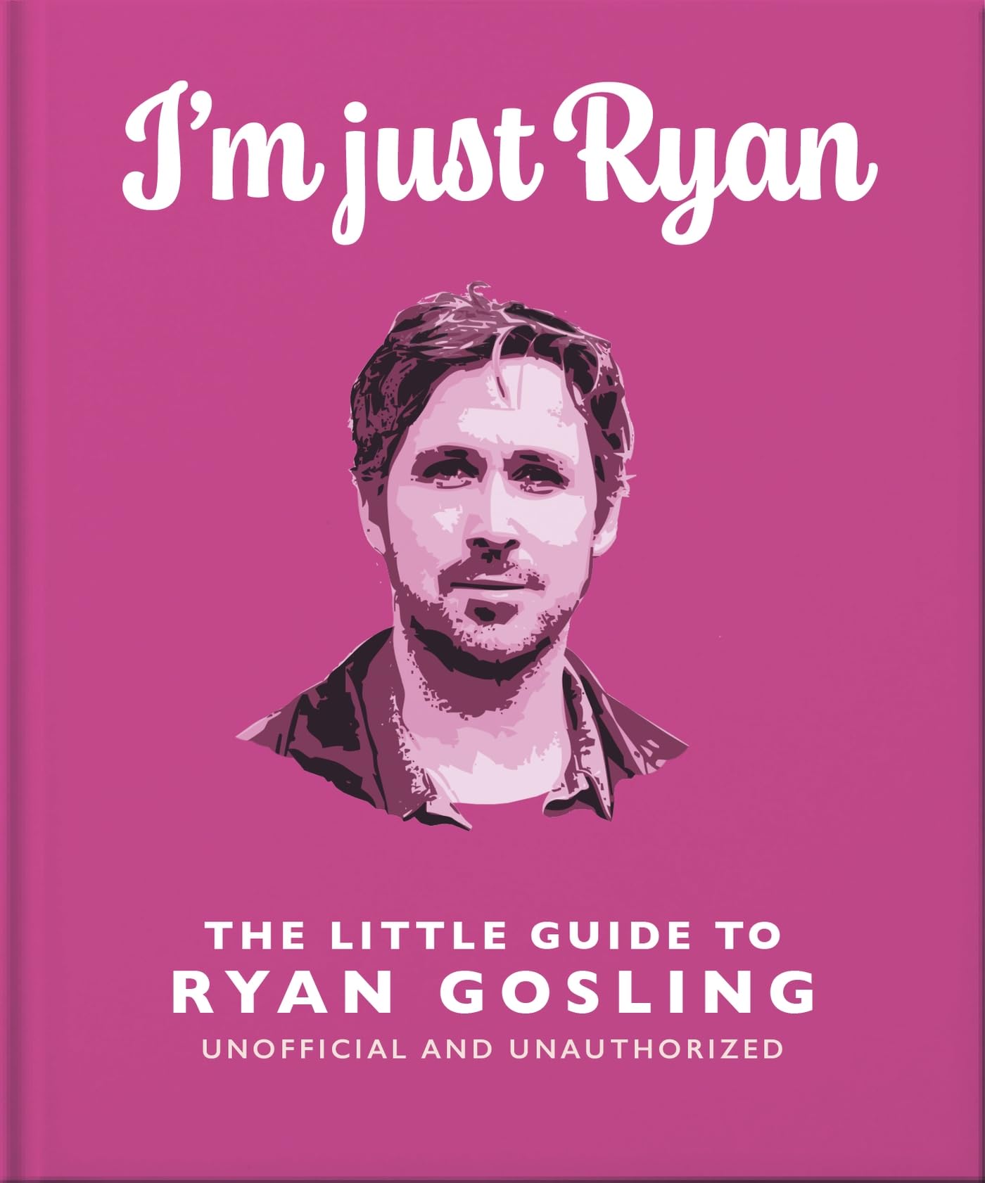 I'm Just Ryan: The Little Guide to Ryan Gosling: The Little Guide to Ryan Gosling