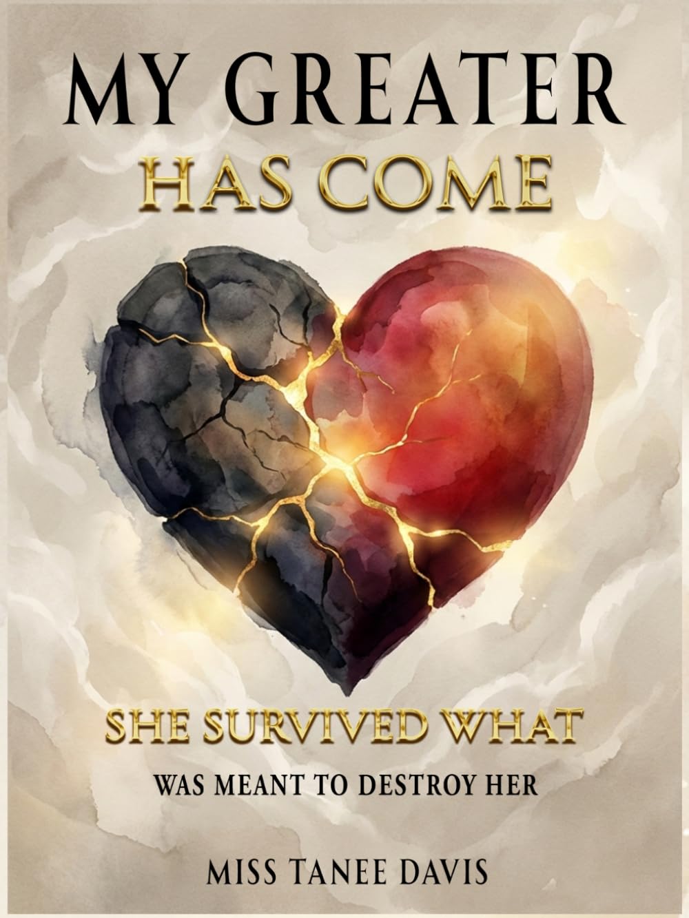 MY GREATER HAS COME: SHE SURVIVED WHAT WAS MEANT TO DESTROY HER