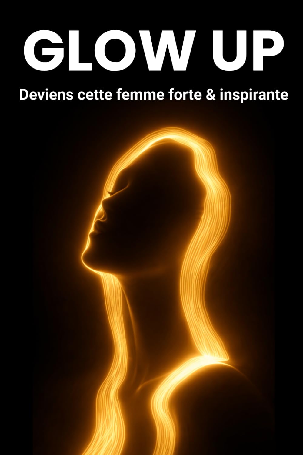 Glow up : Comment devenir cette femme forte et inspirante