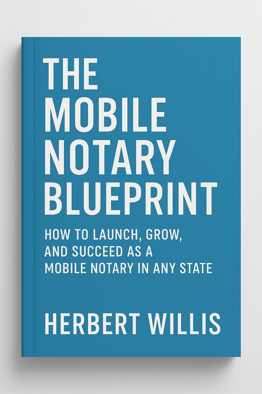 The Mobile Notary Blueprint: How to Launch, Grow, and Succeed as a Mobile Notary in Any State