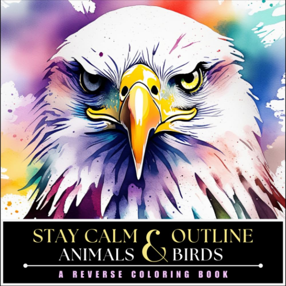 Stay Calm And Outline Animals And Birds: Indulge In Color Therapy With This Mindful Outlining Activity Book for Stress Relief, A Reverse Coloring Book ... 50 Animals And Birds in Vivid Watercolors