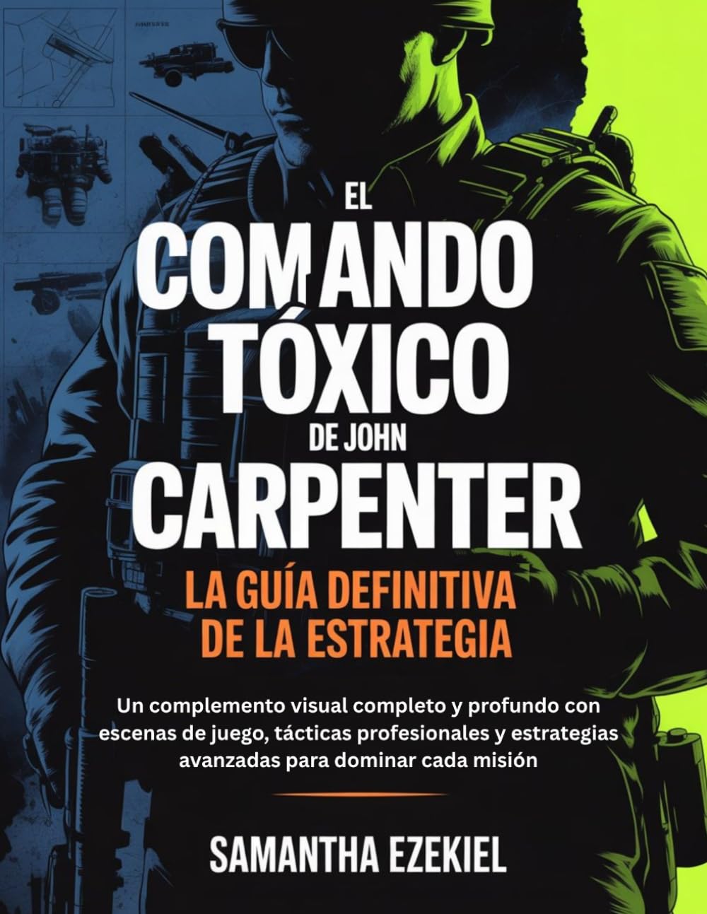 El Comando Tóxico de John Carpenter - La guía definitiva de la estrategia: Un complemento visual completo y profundo con escenas de juego, tácticas ... avanzadas para dominar cada misión
