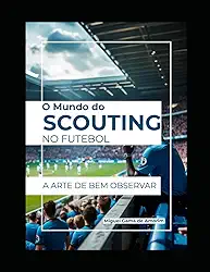 O Mundo Do Scouting No Futebol: A Arte De Bem Observar (Portuguese Edition)