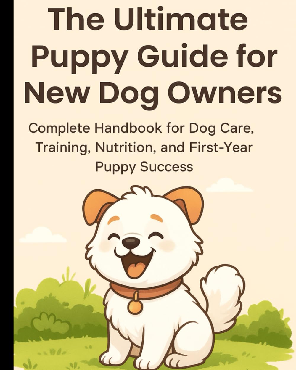 Complete Handbook for Dog Care, Training, Nutrition and First Year Puppy Success: Puppy Care • Training • Nutrition • Health • Breeds • Journal Pages