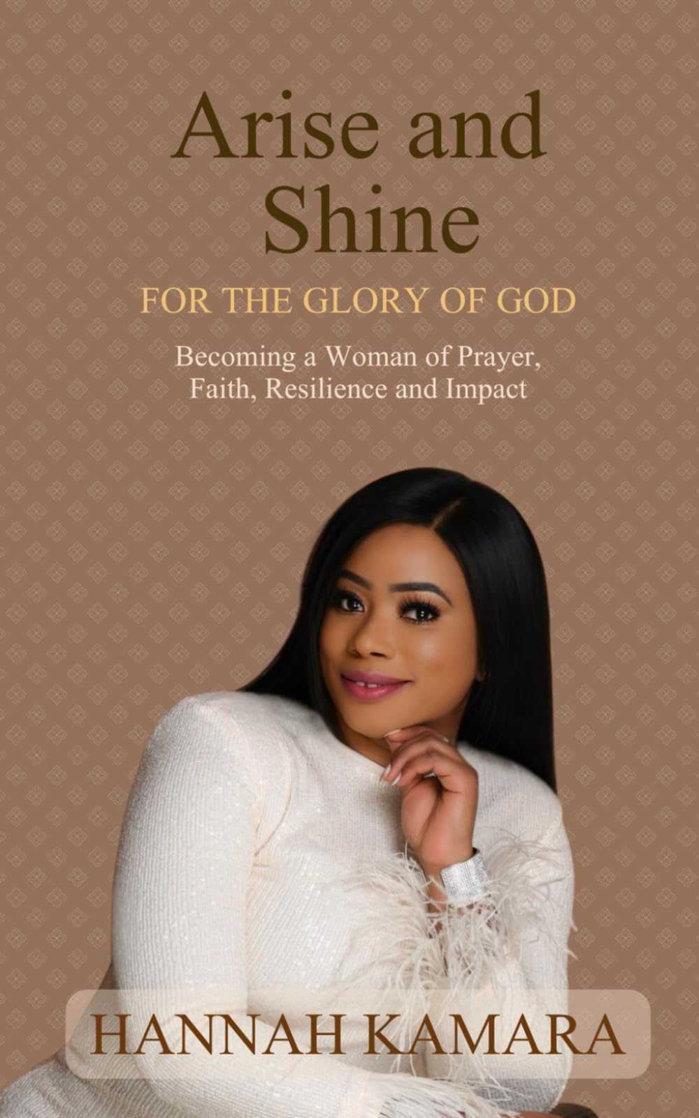 Arise and Shine: For the Glory of God: Becoming a Woman of Prayer, Faith, Resilience and Impact