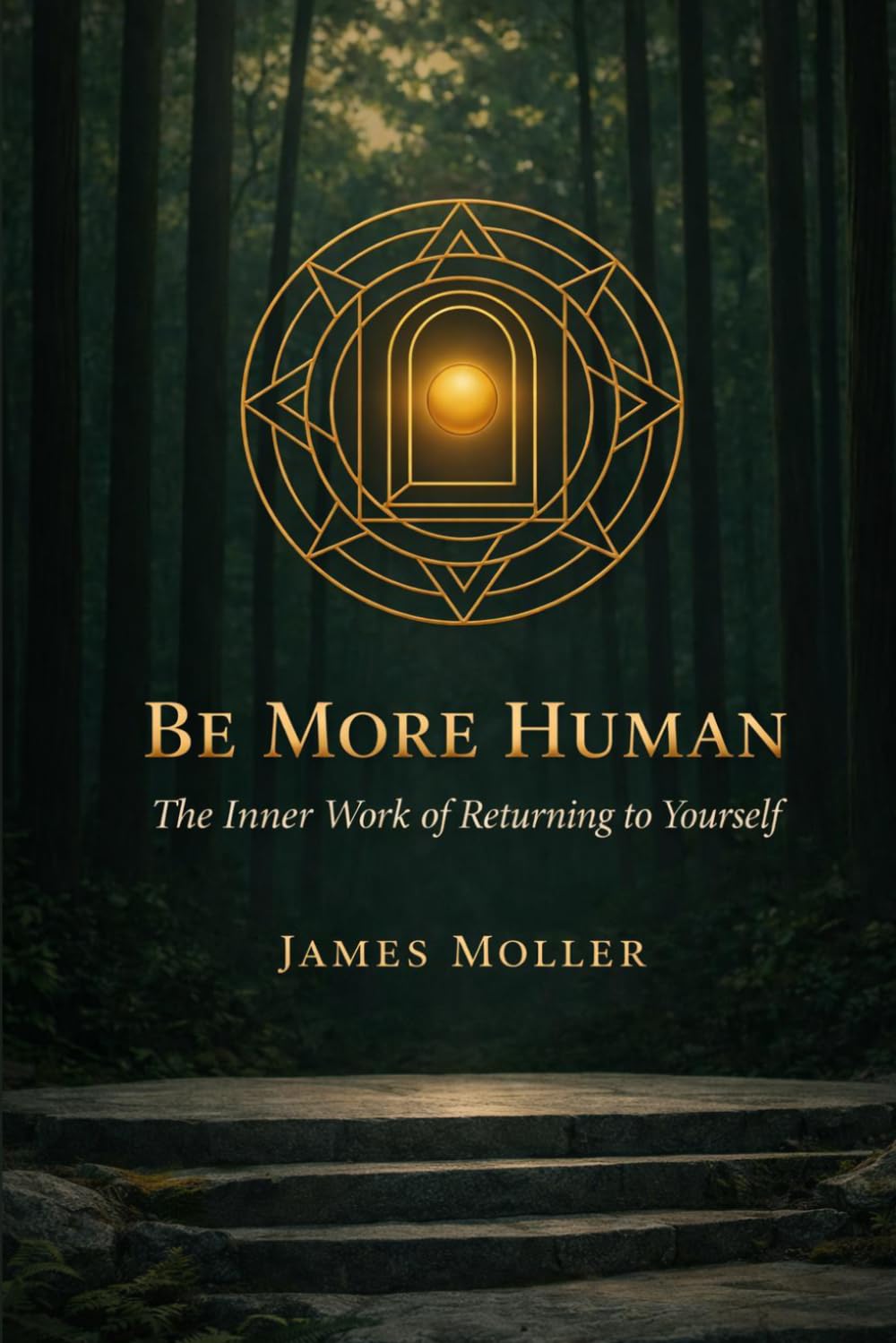 Be More Human: How to Stop Living Divided and Return to What Is True