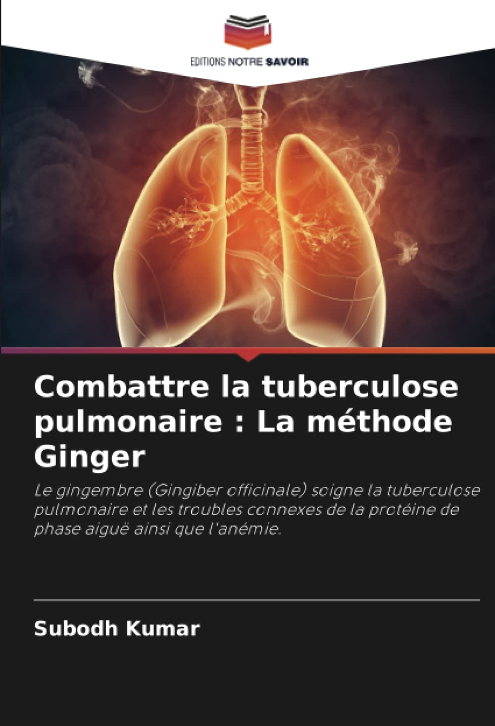 Combattre la tuberculose pulmonaire : La méthode Ginger: Le gingembre (Gingiber officinale) soigne la tuberculose pulmonaire et les troubles connexes de la protéine de phase aiguë ainsi que l'anémie.