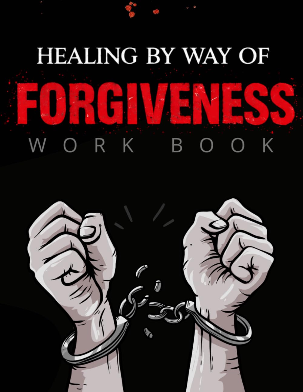 Healing Through Forgiveness: Guided Workbook for Letting Go, Healing Deep Wounds, and Finding Peace