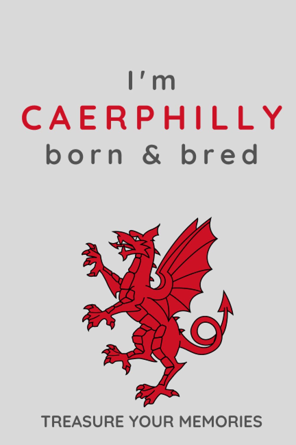 I'm Caerphilly Born & Bred - A Must Have, Stylish, Modern Notebook For Those Proud To Be Born In Caerphilly, Wales: - A Multi-Use Lined Notebook For ... / Present For A Relative, Friend Or Colleague