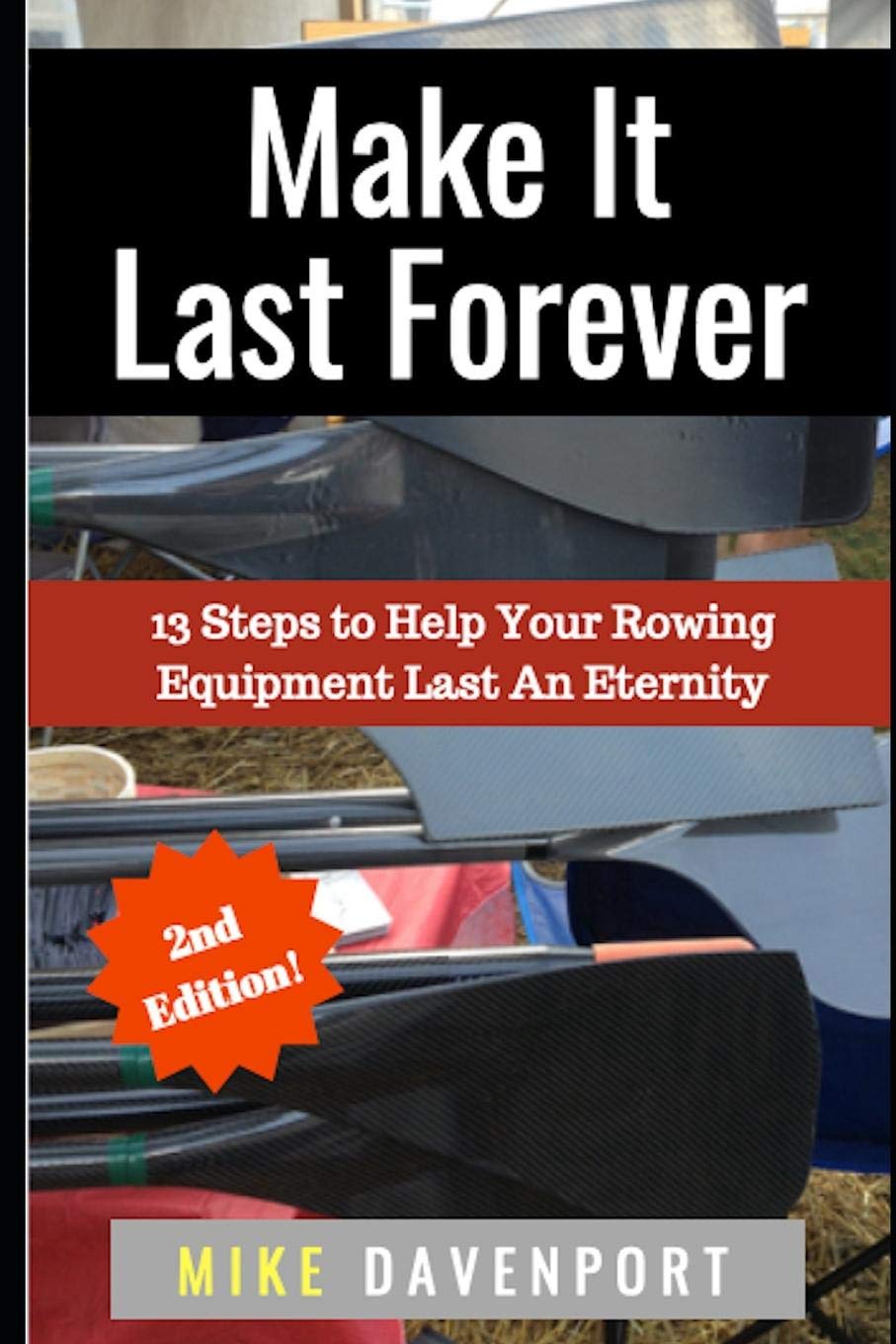 Make It Last Forever: 13 Steps to Help Your Rowing Equipment Last An Eternity: 3 (Rowing workbook)