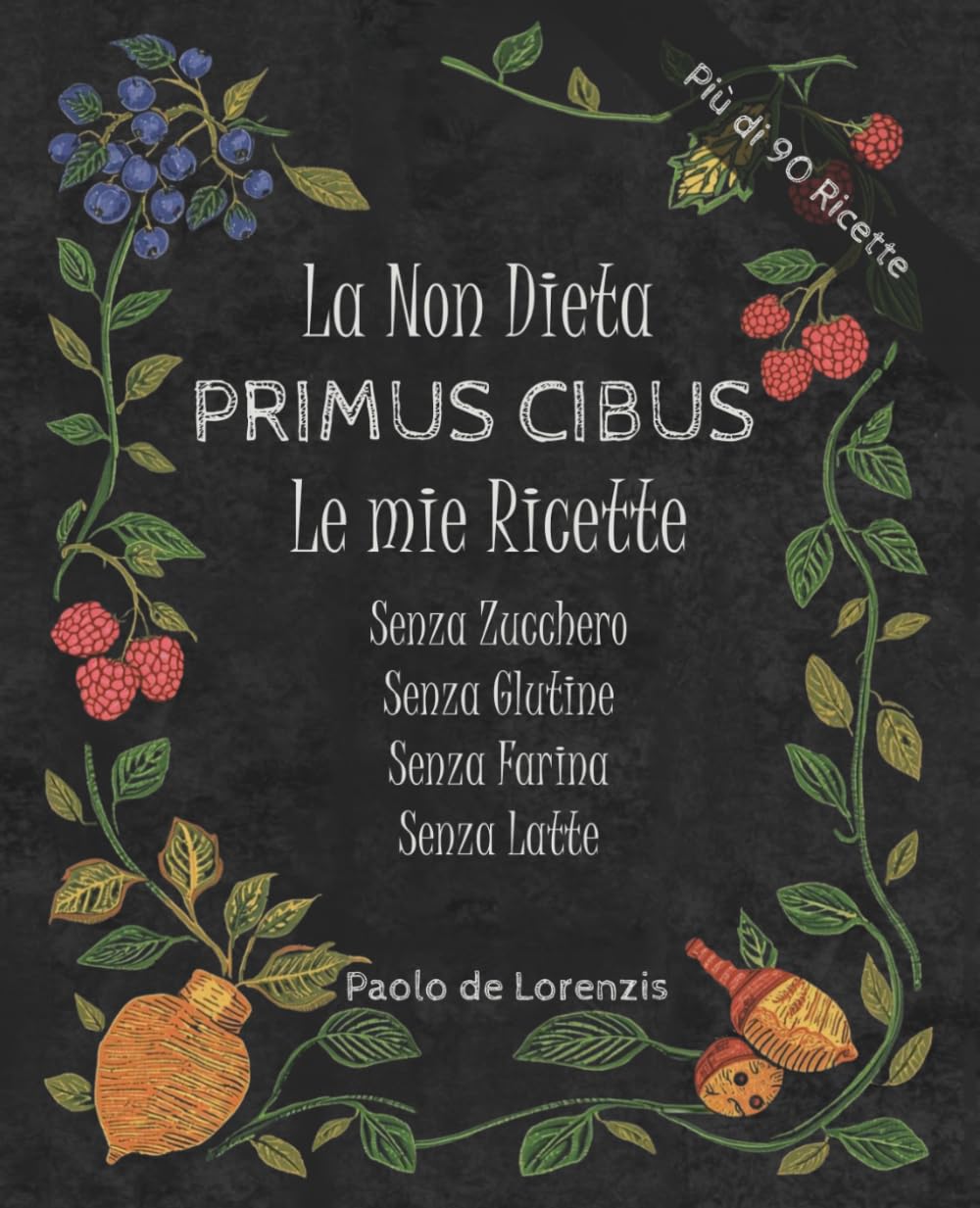 La non Dieta Primus Cibus - Le mie Ricette senza Zucchero, senza Glutine, senza Farina, senza Latte: Più di 90 ricette per aiutarti a riequilibrare l'Intestino e ritrovare Energia e Benessere