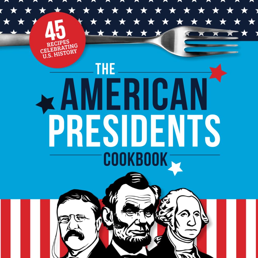 The American Presidents Cookbook: 45 Recipes Celebrating U.S. History