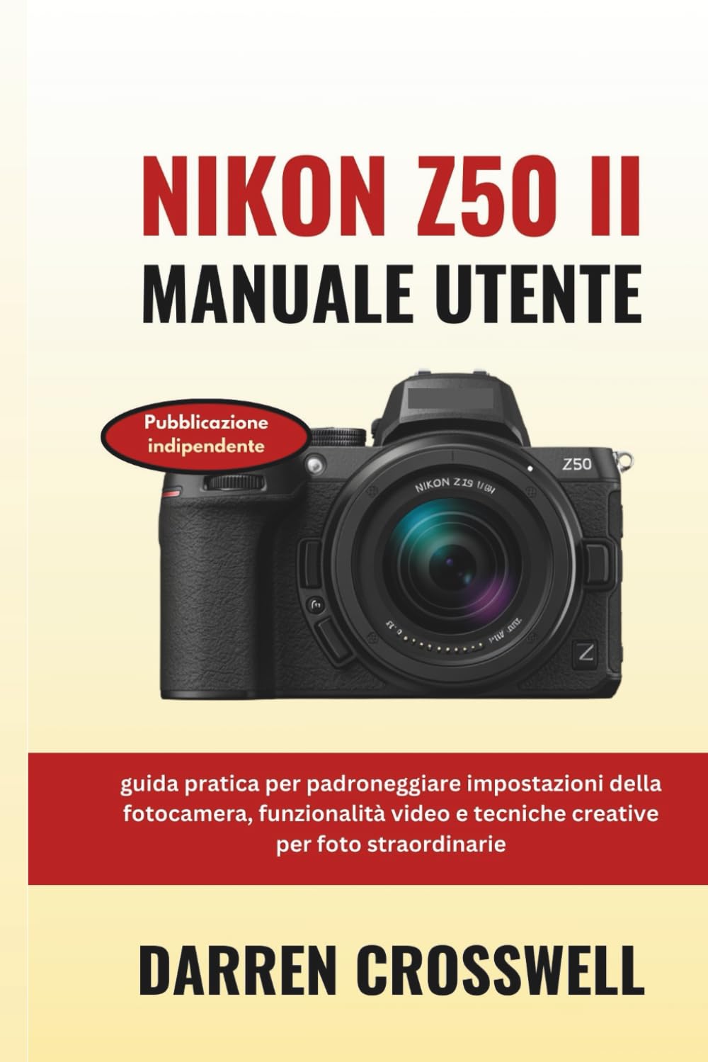 Manuale utente Nikon Z50 II: guida pratica per padroneggiare impostazioni della fotocamera, funzionalità video e tecniche creative per foto straordinarie
