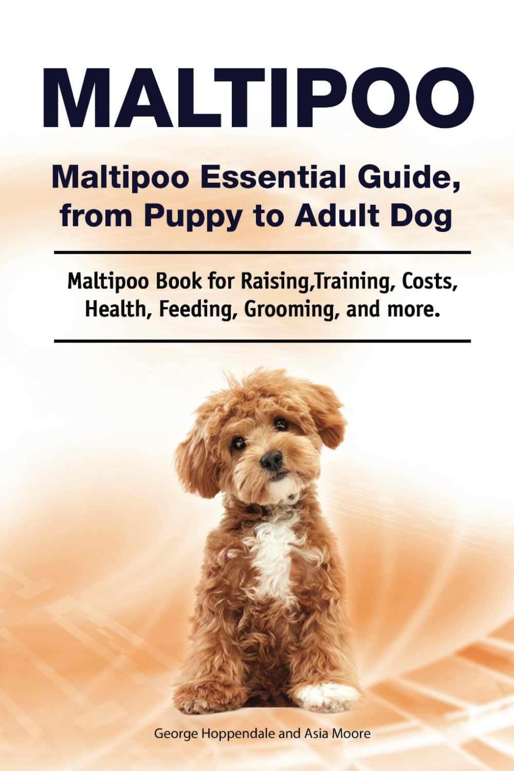 Maltipoo. Maltipoo Essential Guide, from Puppy to Adult Dog. Maltipoo Book for Raising, Training, Costs, Health, Feeding, Grooming, and more.