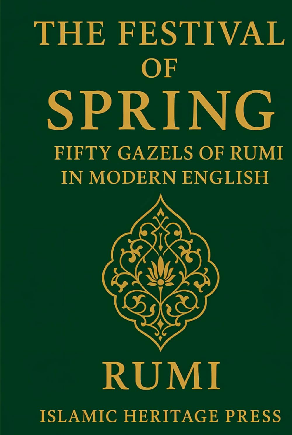 The Festival of Spring: Fifty Gazels of Rumi in Modern English (Islamic Heritage Press)