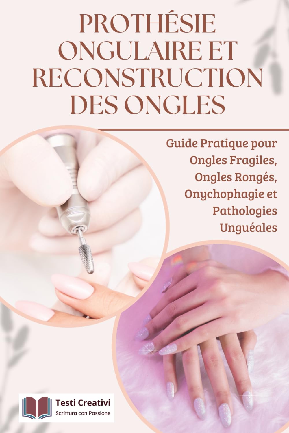 Prothésie Ongulaire et Reconstruction des Ongles: Guide Pratique pour Ongles Fragiles, Ongles Rongés, Onychophagie et Pathologies Unguéales ... des Ongles – Collection Professionnelle)