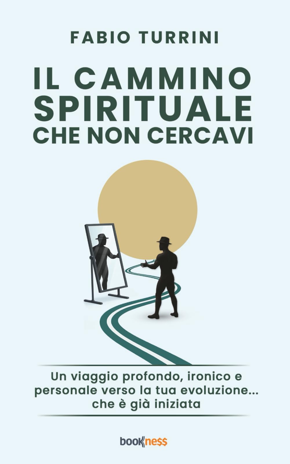 IL CAMMINO SPIRITUALE CHE NON CERCAVI: Un viaggio profondo, ironico e personale verso la tua evoluzione... che è già iniziata