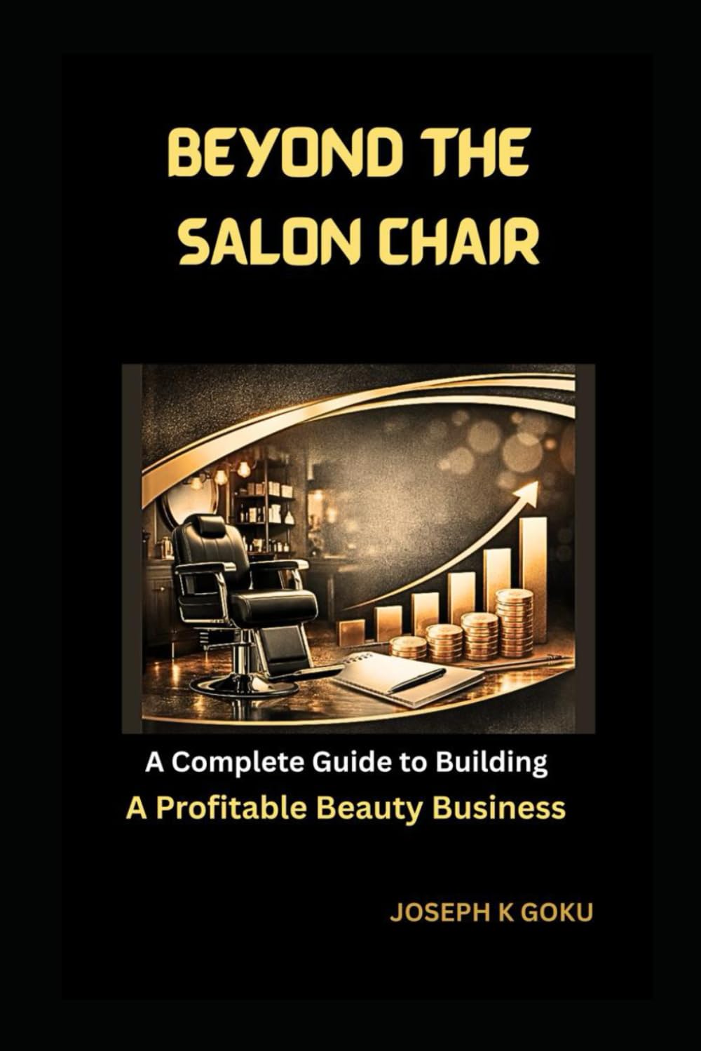 BEYOND THE SALON CHAIR: A COMPLETE GUIDE TO BUILDING A PROFITABLE BEAUTY BUSINESS