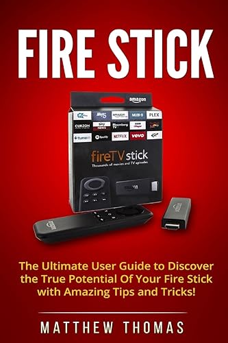 Amazon Fire Stick: The Ultimate User Guide to Discover the True Potential of Your Fire Stick with Amazing Tips and Tricks! (Fire Stick, Fire Tv, ... TV Stick User Guide, How to Use Fire Sti)