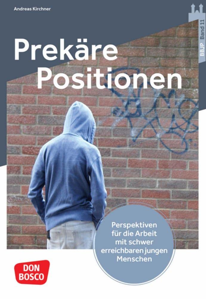 Prekäre Positionen: Perspektiven für die Arbeit mit schwer erreichbaren jungen Menschen (Benediktbeurer Beiträge zur Jugendpastoral, Band 11)