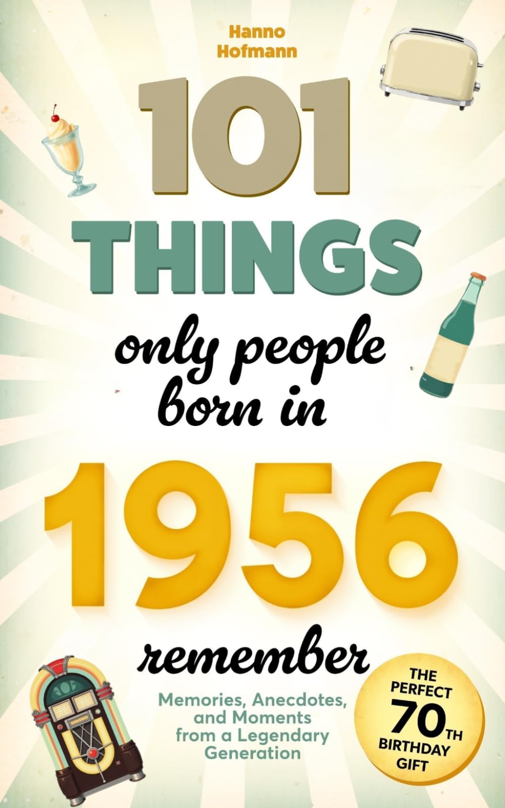 101 Things Only People Born in 1956 Remember: Memories, Anecdotes, and Moments from a Legendary Generation – The Perfect 70th Birthday Gift