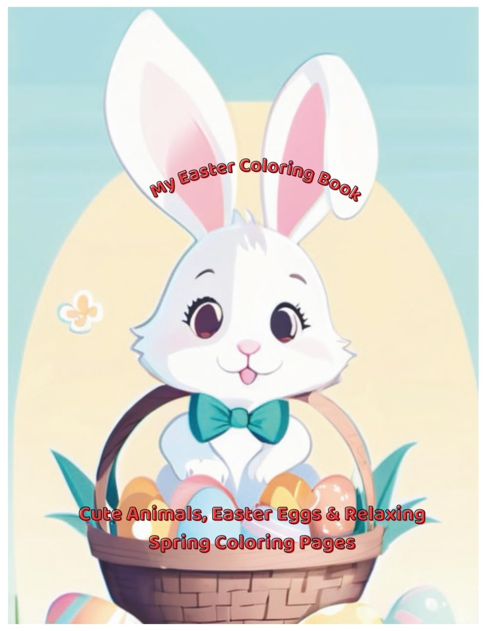 My Easter Coloring Book: Cute Animals, Easter Eggs and Relaxing Spring Coloring Pages