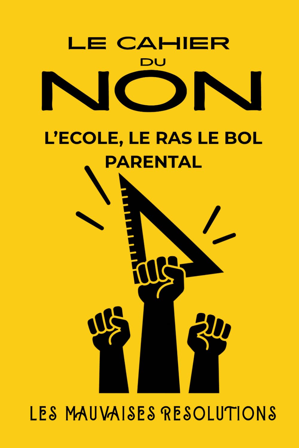Le cahier du NON - L'école, le ras le bol parental: Livre humoristique illustré et interactif pour dire NON aux injonctions du quotidien, à ... et colorier (Les mauvaises résolutions)