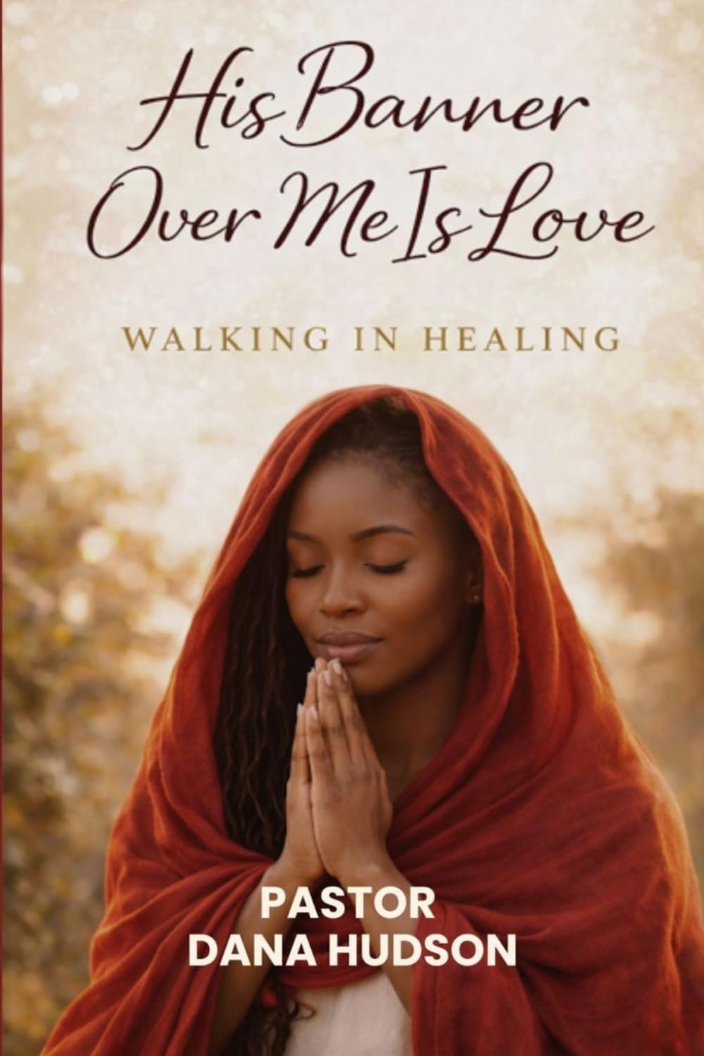 His Banner Over Me Is Love: Walking In Healing