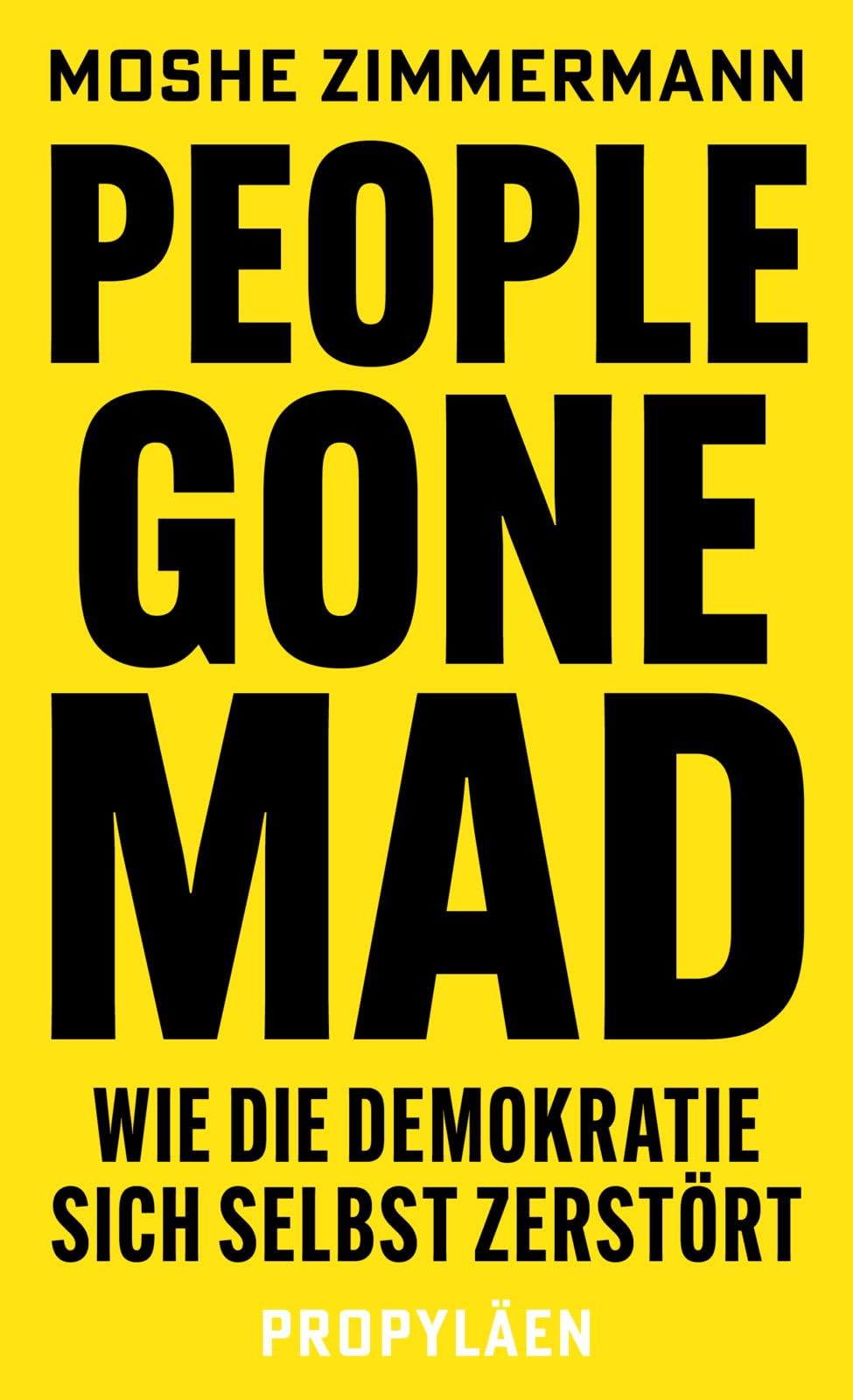 People gone mad: Wie die Demokratie sich selbst zerstört | Die freiheitliche Gesellschaft und ihre Feinde