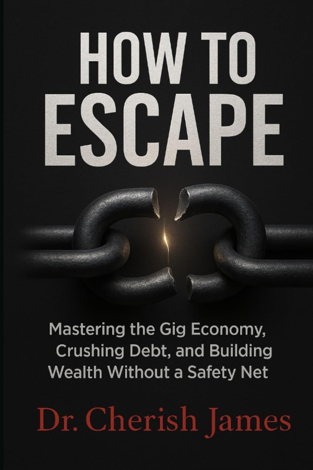 HOW TO ESCAPE: Mastering the Gig Economy, Crushing Debt, and Building Wealth Without a Safety Net