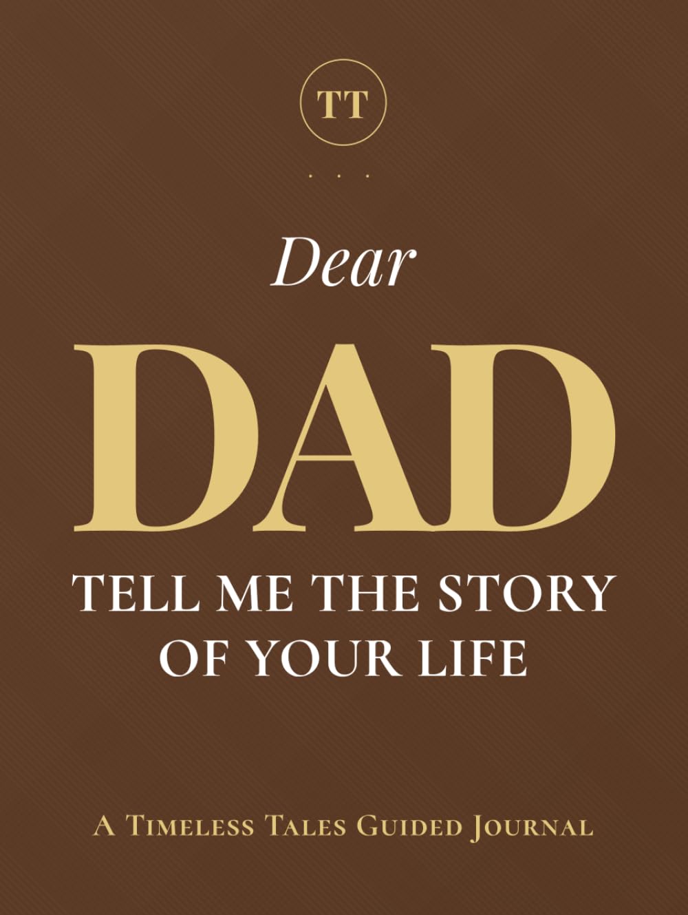 Dear Dad, Tell Me the Story of Your Life: A Father's Guided Journal of Memories, Wisdom and Love to Capture Life's Journey, Celebrate Fatherhood, and Create a Timeless Family Heirloom