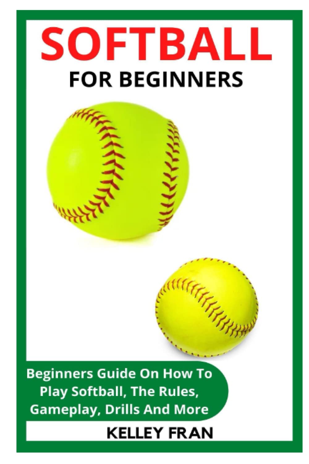 SOFTBALL FOR BEGINNERS: Beginners Guide On How To Play Softball, The Rules, Gameplay, Drills And More