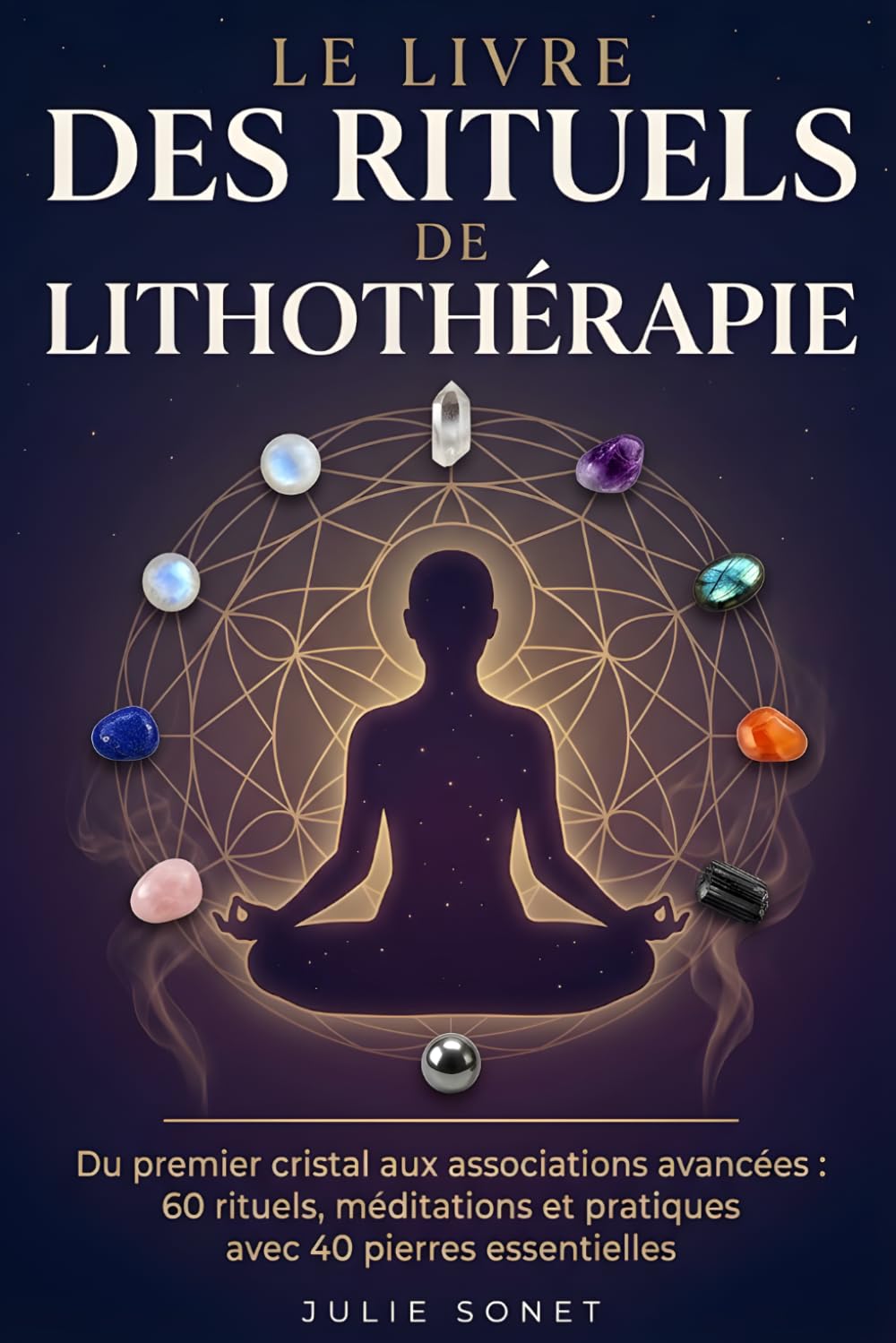Le livre des rituels de lithothérapie: Du premier cristal aux associations avancées : 60 rituels, méditations et pratiques avec 40 pierres essentielles