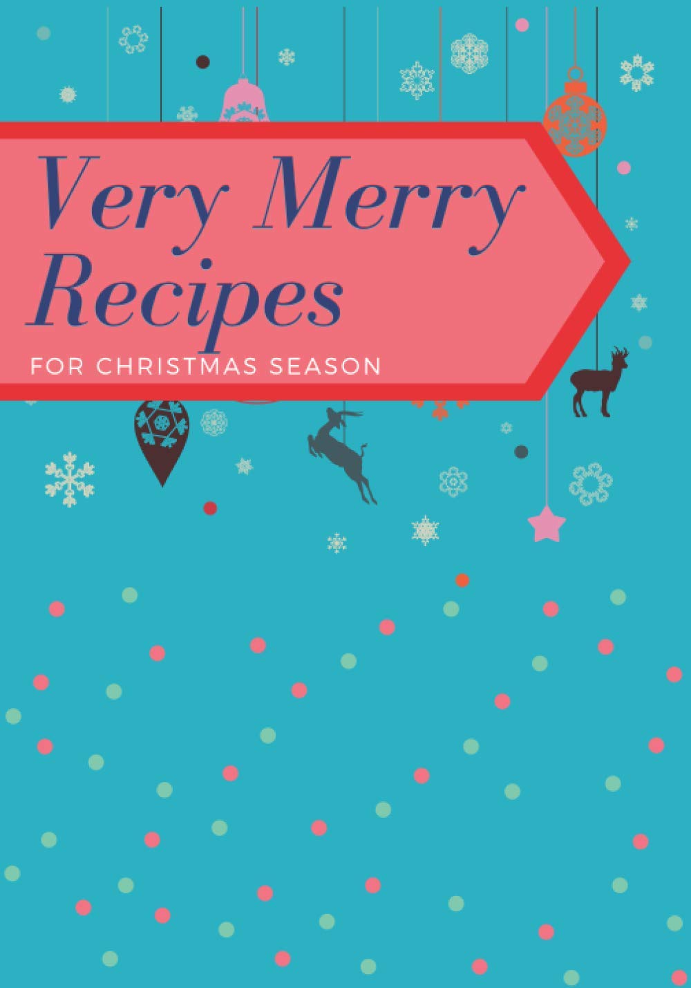 Very Merry Recipes: Blank Recipe Book to Write in. Be Prepared for Each Year Christmas and Create Your Cookbook by Recording Your Favorite Recipes. ... Cover (Christmas Recipe Books to Write In)