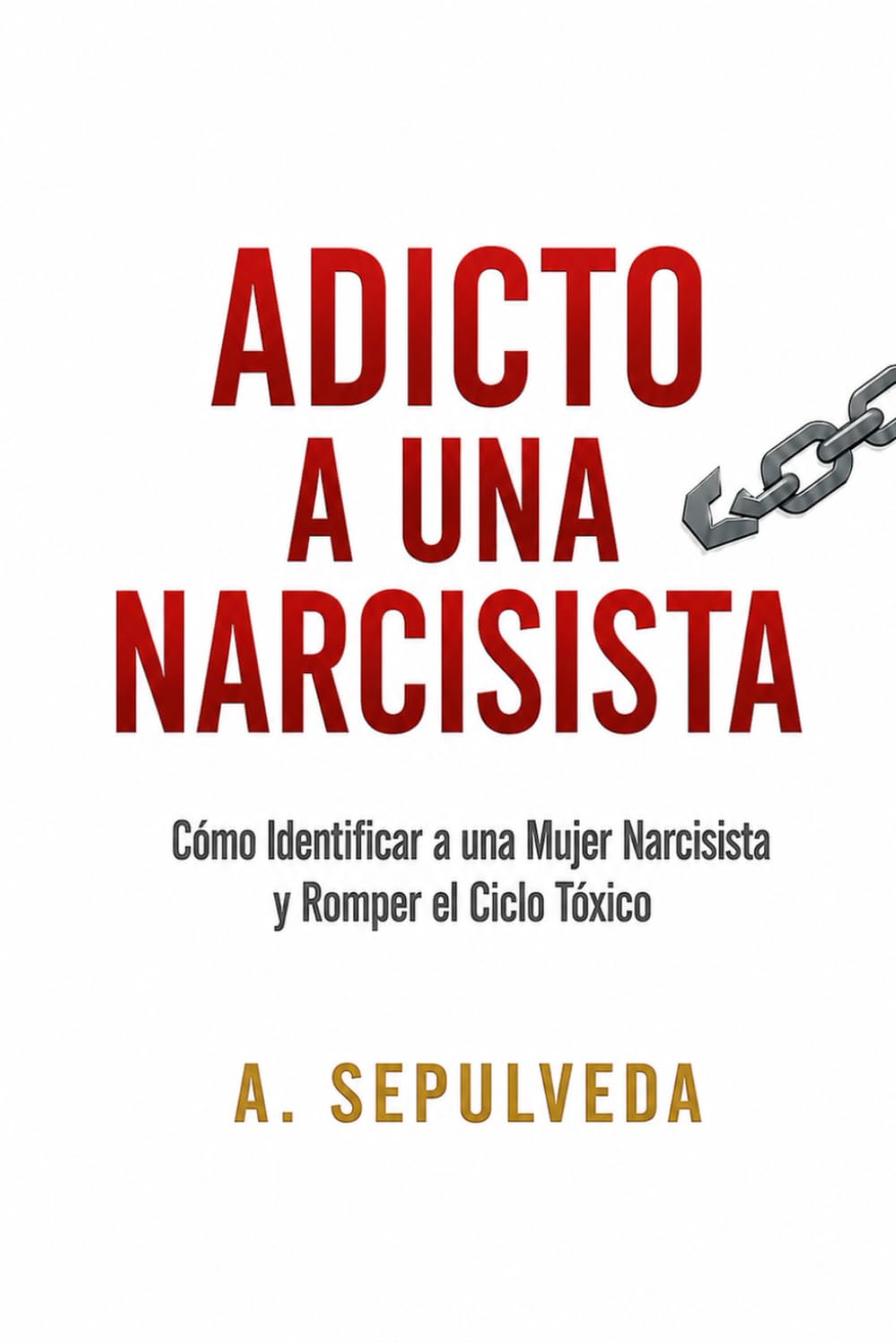 Adicto a Una Narcisista: Cómo Identificar a una Mujer Narcisista y Romper el Ciclo Tóxico