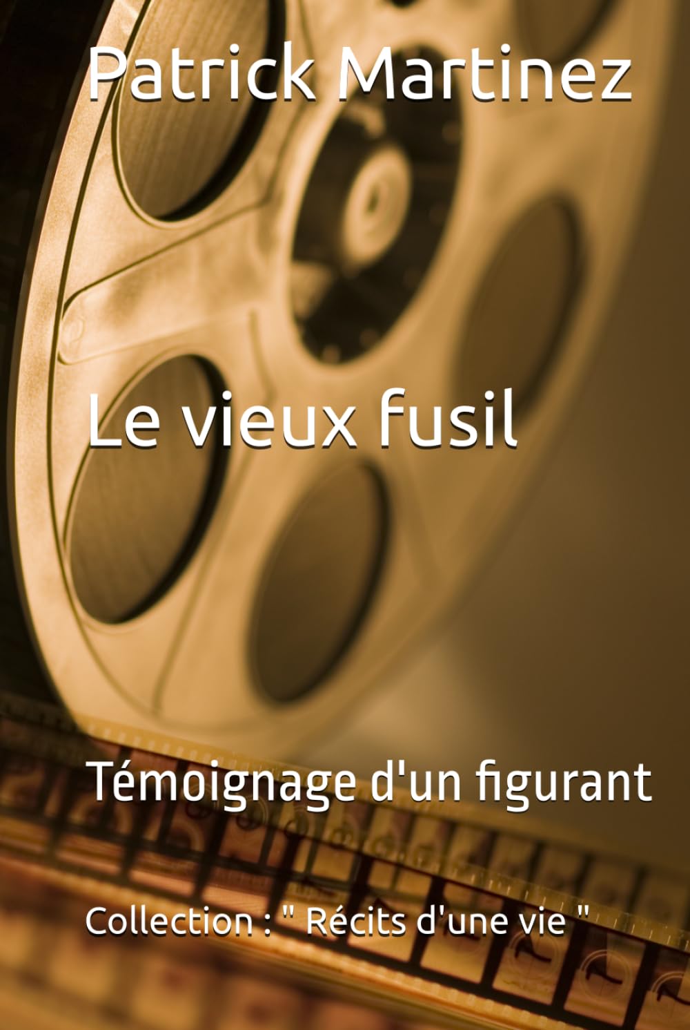 " Le vieux fusil " - Témoignage d'un figurant (Collection " Récits de vie " - Auteur de récits de vie et de témoignages humains)