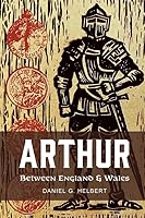 Arthur Between England and Wales: The Borderland, the Marches, and the Medieval Matter of Britain (Exeter Studies in Medieval Europe) 1836245149 Book Cover
