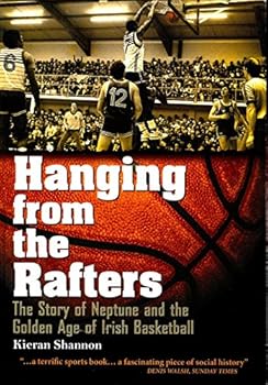 Paperback Hanging from the Rafters: The Story of Neptune and the Golden Age of Irish Basketball Book