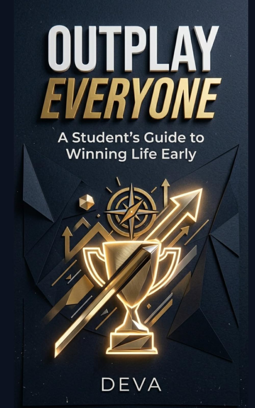 Outplay Everyone: A Student's Guide to Winning Life Early: The Complete System to Focus, Stay Consistent and Score Higher Without Burnout