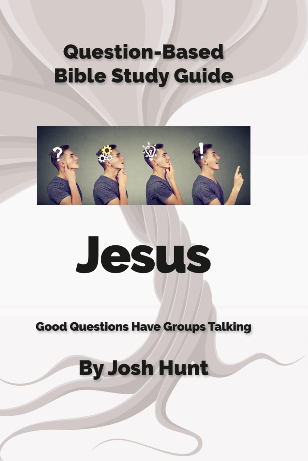 Question-Based Bible Study Guide -- Jesus: Good Questions Have Groups Talking