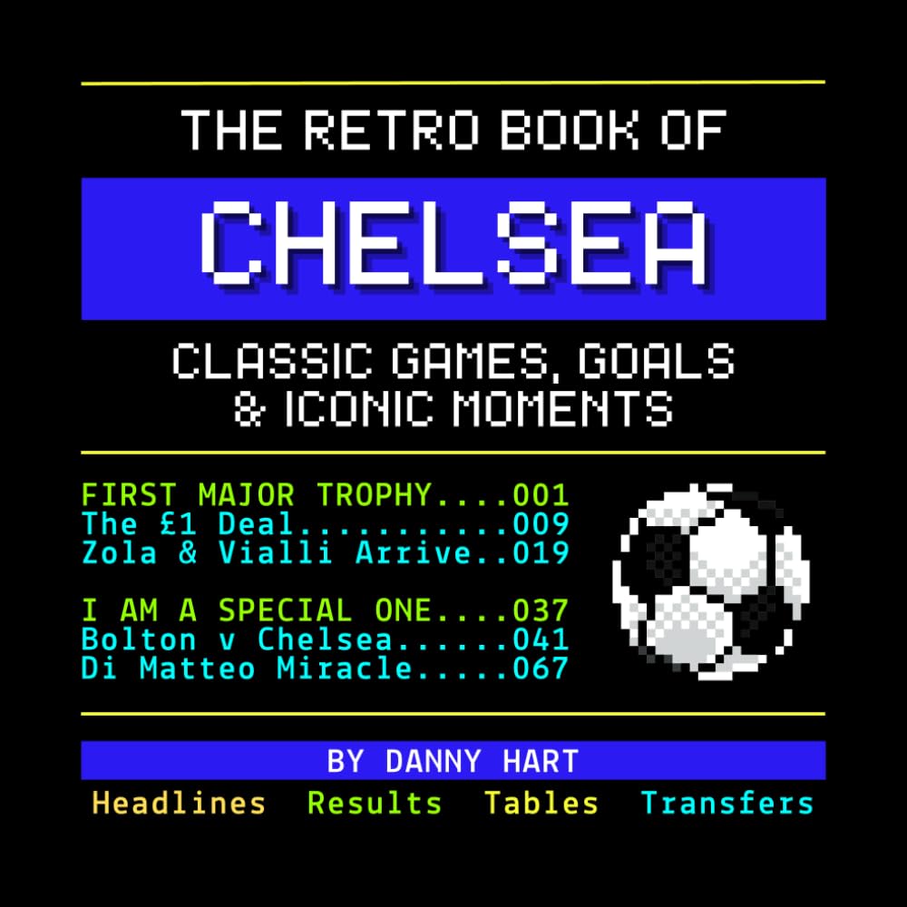 The Retro Book of Chelsea: Classic Games, Goals & Iconic Moments: Reliving Chelsea History Through Nostalgic TV Graphics (The Retro TV Football Book Series)