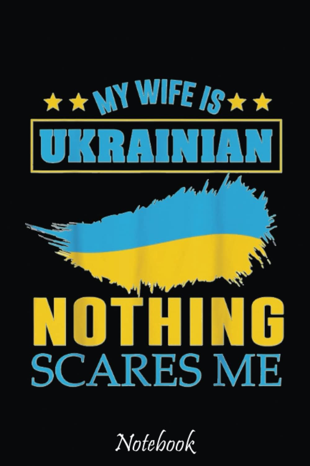 My Wife Is Ukrainian Ukraine Heritage Roots Pride Flag UKR Notebook: Stand With Ukraine Ukrainian Flag Support Composition Notebook For Peace & Solidarity Demonstration, Stop Wars, ... 6"x9" 110 Pages