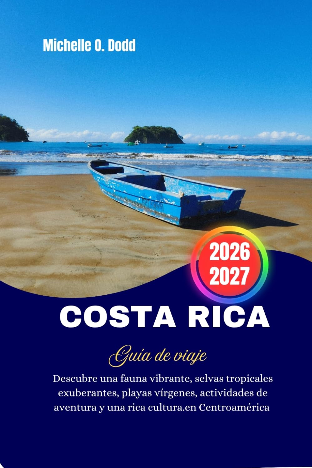COSTARICA Guía de viaje 2026-2027: Descubre una fauna vibrante, selvas tropicales exuberantes, playas vírgenes, actividades de aventura y una rica cultura.en Centroamérica