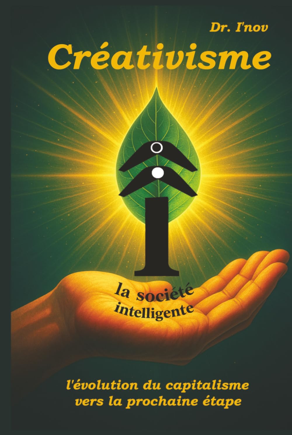Créativisme : la société intelligente de la créativité et de l'innovation: l'évolution du capitalisme vers la prochaine étape (Créativisme – évolution vers la la société intelligente)